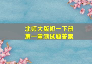 北师大版初一下册第一章测试题答案