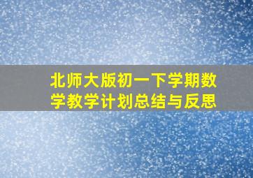 北师大版初一下学期数学教学计划总结与反思