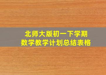 北师大版初一下学期数学教学计划总结表格