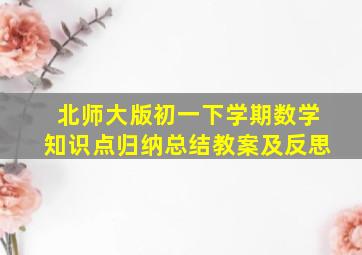 北师大版初一下学期数学知识点归纳总结教案及反思