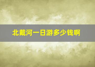 北戴河一日游多少钱啊