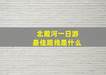 北戴河一日游最佳路线是什么