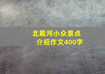 北戴河小众景点介绍作文400字