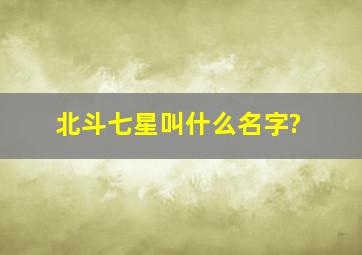 北斗七星叫什么名字?