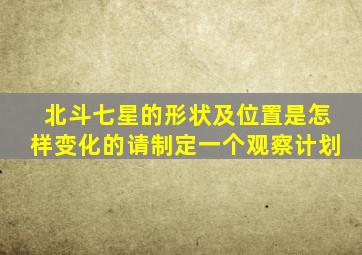 北斗七星的形状及位置是怎样变化的请制定一个观察计划