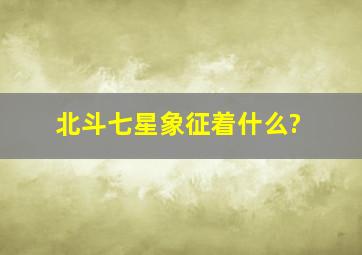 北斗七星象征着什么?