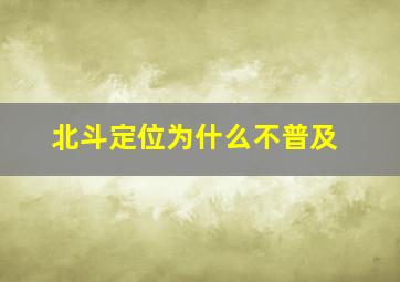 北斗定位为什么不普及