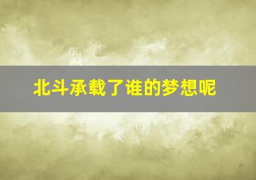 北斗承载了谁的梦想呢