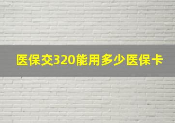 医保交320能用多少医保卡