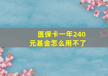 医保卡一年240元基金怎么用不了