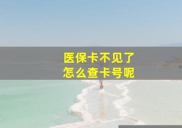 医保卡不见了怎么查卡号呢