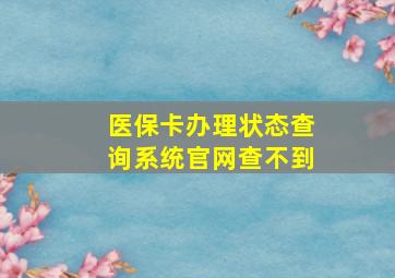 医保卡办理状态查询系统官网查不到