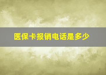 医保卡报销电话是多少