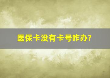 医保卡没有卡号咋办?