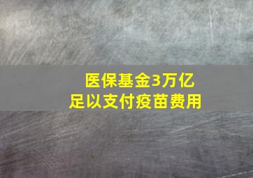 医保基金3万亿足以支付疫苗费用