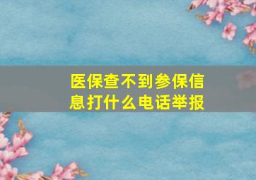 医保查不到参保信息打什么电话举报