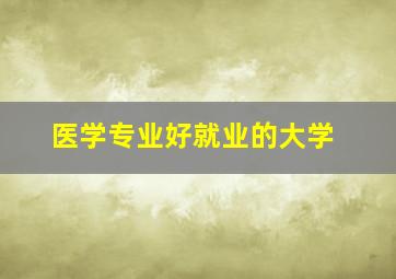 医学专业好就业的大学