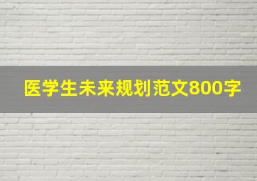 医学生未来规划范文800字