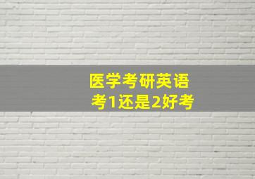 医学考研英语考1还是2好考