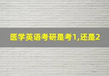 医学英语考研是考1,还是2