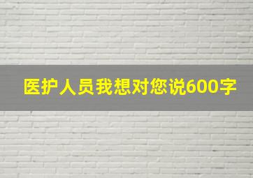 医护人员我想对您说600字