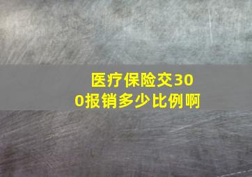 医疗保险交300报销多少比例啊