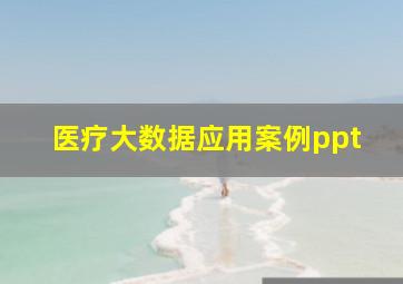 医疗大数据应用案例ppt