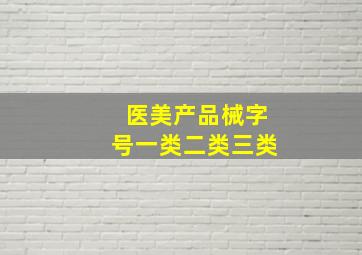 医美产品械字号一类二类三类