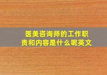 医美咨询师的工作职责和内容是什么呢英文