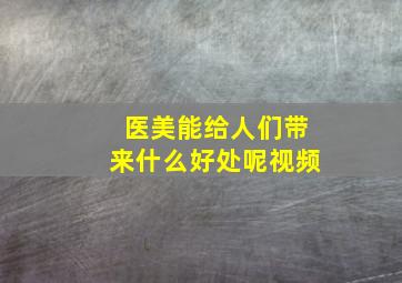 医美能给人们带来什么好处呢视频