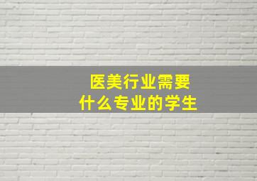 医美行业需要什么专业的学生