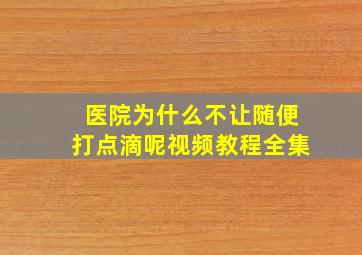 医院为什么不让随便打点滴呢视频教程全集