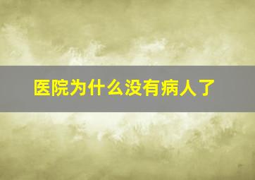 医院为什么没有病人了