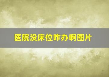 医院没床位咋办啊图片