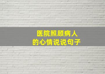 医院照顾病人的心情说说句子