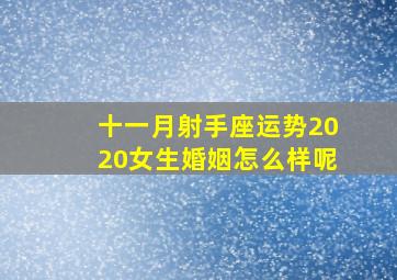 十一月射手座运势2020女生婚姻怎么样呢