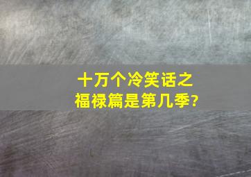 十万个冷笑话之福禄篇是第几季?