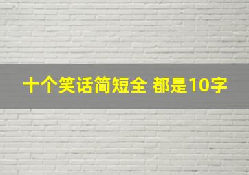 十个笑话简短全 都是10字