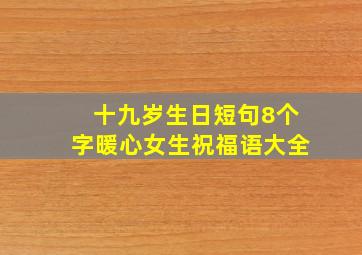 十九岁生日短句8个字暖心女生祝福语大全