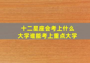 十二星座会考上什么大学谁能考上重点大学