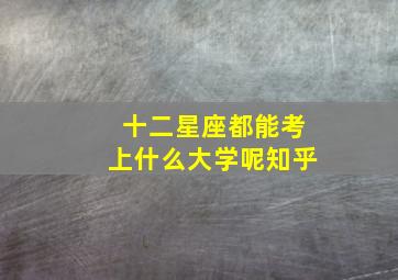 十二星座都能考上什么大学呢知乎