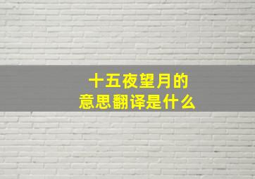 十五夜望月的意思翻译是什么