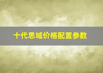 十代思域价格配置参数