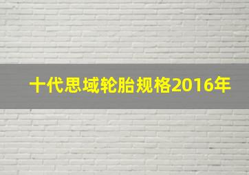 十代思域轮胎规格2016年