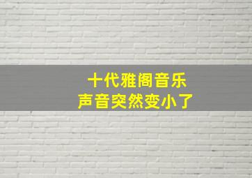 十代雅阁音乐声音突然变小了