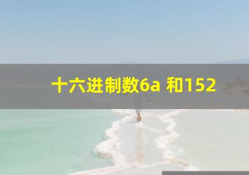 十六进制数6a 和152