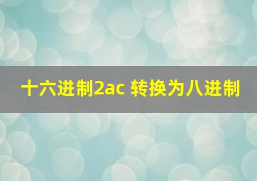 十六进制2ac 转换为八进制