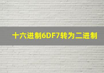 十六进制6DF7转为二进制