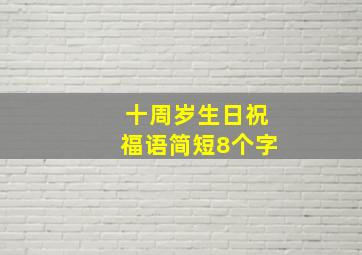 十周岁生日祝福语简短8个字