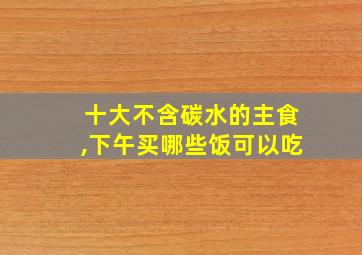 十大不含碳水的主食,下午买哪些饭可以吃